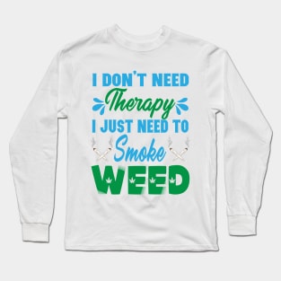 I Don't Need Therapy I Just Need To Smoke Weed Long Sleeve T-Shirt